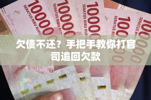 武汉欠债不还？手把手教你打官司追回欠款