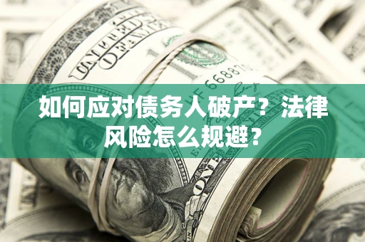 武汉如何应对债务人破产？法律风险怎么规避？