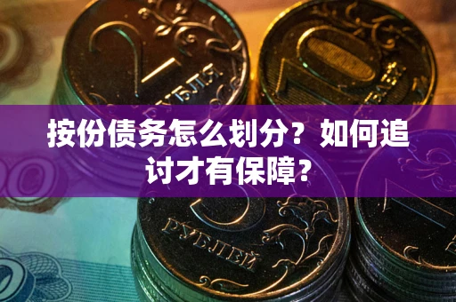 武汉按份债务怎么划分？如何追讨才有保障？