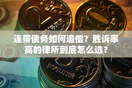 武汉连带债务如何追偿？胜诉率高的律所到底怎么选？