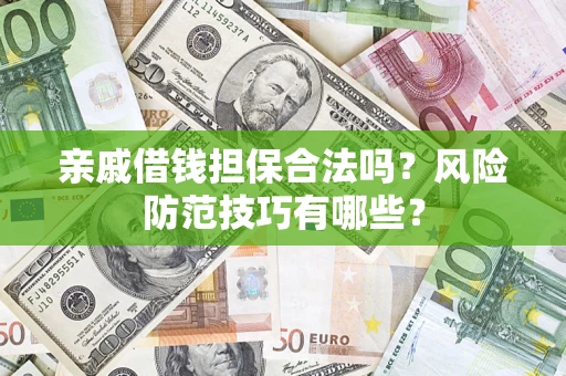 武汉亲戚借钱担保合法吗？风险防范技巧有哪些？
