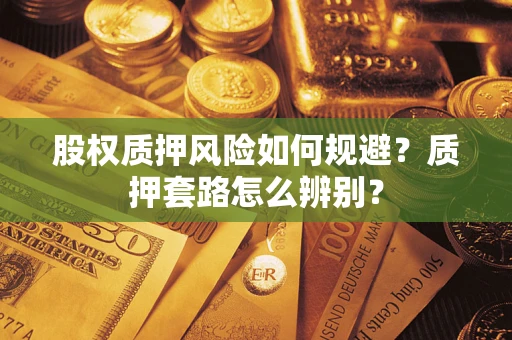 武汉股权质押风险如何规避？质押套路怎么辨别？