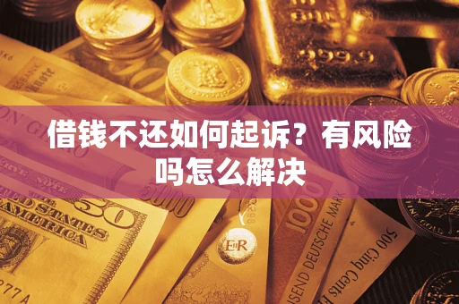 武汉借钱不还如何起诉？有风险吗怎么解决