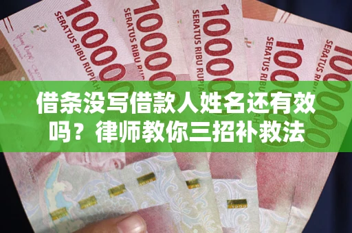 武汉借条没写借款人姓名还有效吗？律师教你三招补救法