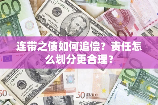 武汉连带之债如何追偿？责任怎么划分更合理？